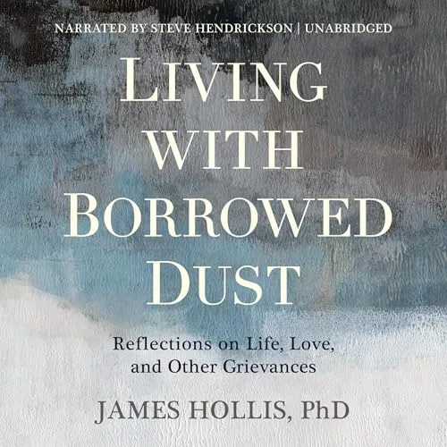 Living with Borrowed Dust By James Hollis PhD